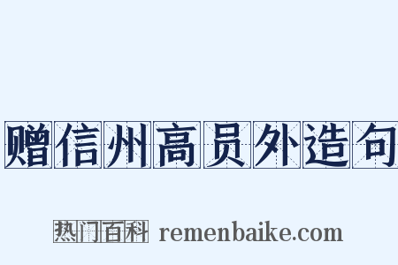 赠信州高员外造句是什么意思的图片